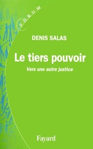 Denis Salas - Le tiers pouvoir - Vers une autre justice.