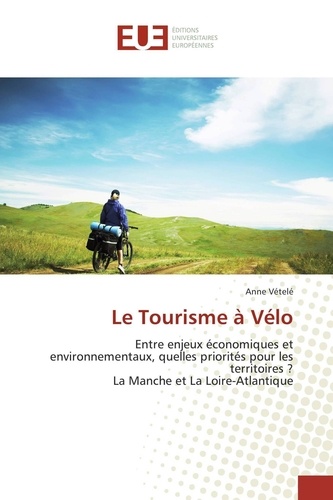 Anne Vételé - Le tourisme à vélo - Entre enjeux économiques et environnementaux, quelles priorités pour les territoires ? La Manche et la Loire-Atlantique.