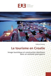 Fabrice Pinteau - Le tourisme en Croatie - Image touristique et construction identitaire dans un contexte post-guerre.
