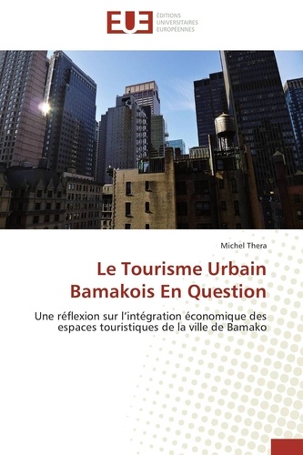 Michel Thera - Le Tourisme Urbain Bamakois En Question - Une réflexion sur l'intégration économique des espaces touristiques de la ville de Bamako.