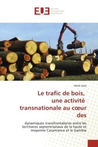 Moth Seck - Le trafic de bois, une activité transnationale au coeur des - dynamiques transfrontalieres entre les territoires septentrionaux de la haute et moyenne Casamance e.