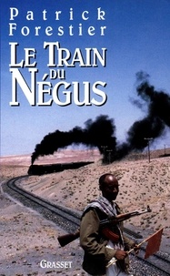 Patrick Forestier - Le train du Négus - Sur les pas de Rimbaud.