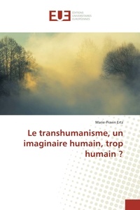 Marie-pravin Ertz - Le transhumanisme, un imaginaire humain, trop humain ?.