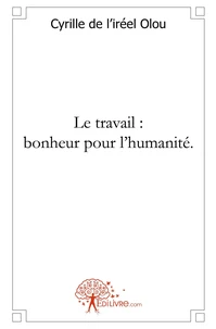 Le travail : bonheur pour l'humanité.