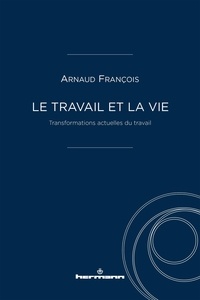 Arnaud François - Le travail et la vie - Transformations actuelles du travail.