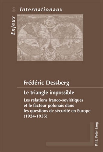 Frédéric Dessberg - Le triangle impossible. - Les relations franco-soviétiques et le facteur polonais dans les questions de sécurité en Europe (1924-1935).