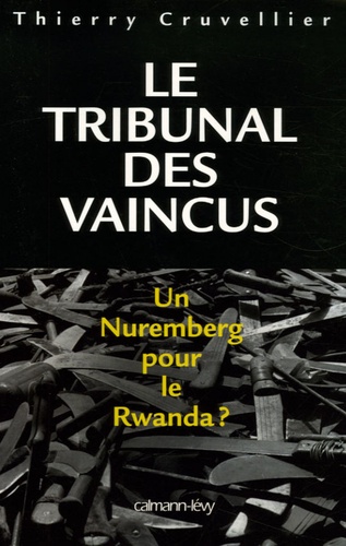 Le Tribunal des vaincus. Un Nuremberg pour le Rwanda ?