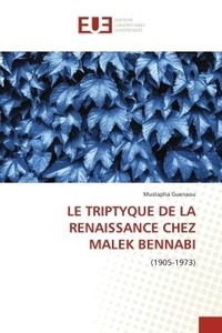 Mustapha Guenaou - Le triptyque de la renaissance chez malek bennabi - (1905-1973).