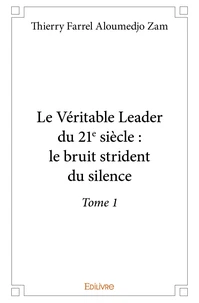 Le Véritable Leader du 21e siècle : le bruit strident du silence - Tome 1