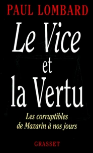 LE VICE ET LA VERTU. Les corruptibles de Mazarin à nos jours