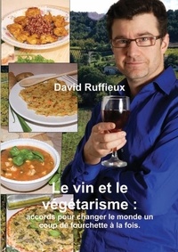 David Ruffieux - Le vin et le végétarisme : accords pour changer le monde un coup de fourchette à la fois..
