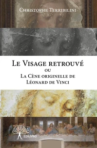 Le Visage retrouvé ou la Cène originelle de Léonard de Vinci