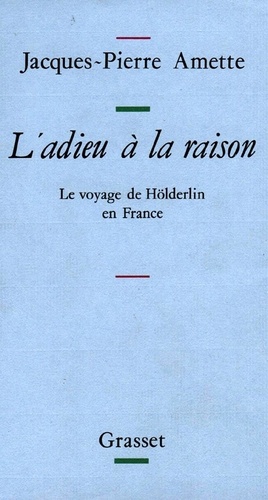 Jacques-Pierre Amette - Le Voyage de Hölderlin en France - L'adieu à la raison.