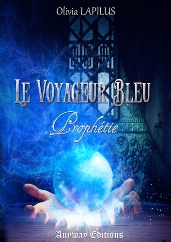 Olivia Lapilus - Le voyageur bleu - Tome 1 : Prophétie.