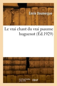 Emile Doumergue - Le vrai chant du vrai psaume huguenot.