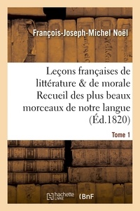 François-Joseph-Michel Noël - Leçons françaises de littérature & de morale Recueil des plus beaux morceaux de notre langue Tome 1.