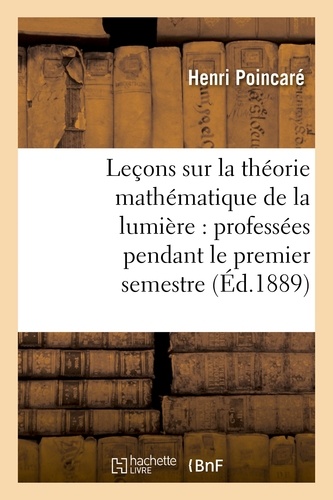 Leçons sur la théorie mathématique de la lumière, professées pendant le premier semestre 1887-1888