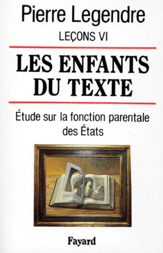 Pierre Legendre - Leçons - Tome 6, Les enfants du texte : étude sur la fonction parentale des Etats.