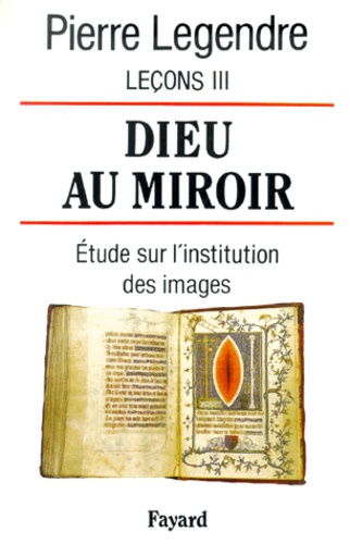Pierre Legendre - Leçons - Tome 3, Dieu au miroir : étude sur l'institution des images.