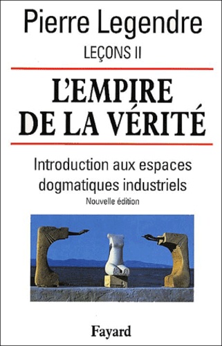 Pierre Legendre - Leçons - Tome 2, L'empire de la vérité : introduction aux espaces dogmatiques industriels.