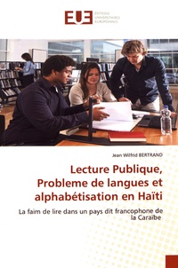 Jean Wilfrid Bertrand - Lecture publique, problème de langues et alphabétisation en Haïti - La faim de lire dans un pays dit francophone de la Caraïbe.