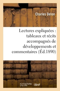 Lectures expliquées : tableaux et récits accompagnés de développements et commentaires