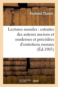 Raymond Thamin - Lectures morales : extraites des auteurs anciens et modernes et précédées d'entretiens moraux.