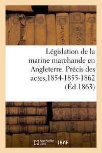  Collectif - Législation de la marine marchande en Angleterre. Précis des actes de la marine du commerce.
