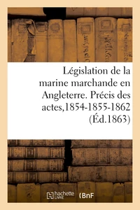 Législation de la marine marchande en Angleterre. Précis des actes de la marine du commerce
