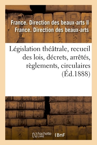 Législation théâtrale, recueil des lois, décrets, arrêtés, règlements, circulaires