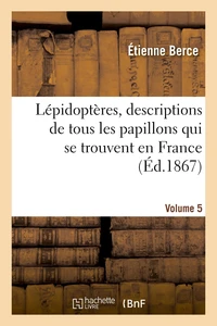 Lépidoptères, descriptions de tous les papillons qui se trouvent en France. Volume 5