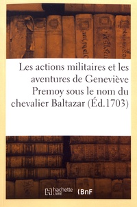  Hachette BNF - Les actions militaires et les aventures de Geneviève Premoy sous le nom du chevalier Baltazar.