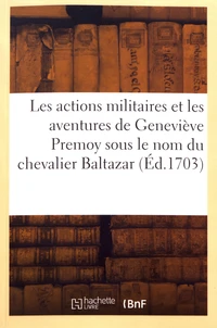 Les actions militaires et les aventures de Geneviève Premoy sous le nom du chevalier Baltazar
