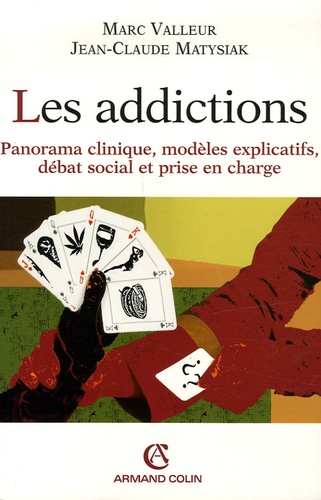 Marc Valleur et Jean-Claude Matysiak - Les addictions - Panorama clinique, modèles explicatifs, débat social et prise en charge.