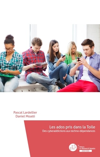 Pascal Lardellier et Daniel Moatti - Les ados pris dans la Toile - Des cyberaddictions et autres techno-dépendances.