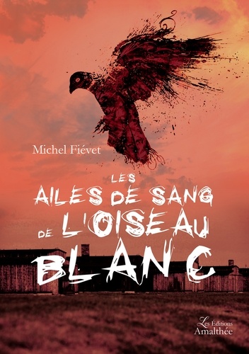 Michel Fiévet - Les ailes de sang de l'oiseau blanc.