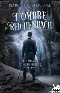 Isabelle Lesteplume - Les amants de Baker Street Tome 2 : L'ombre de Reichenbach.