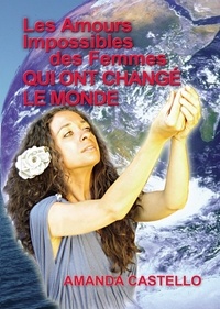 Amanda Castello - Les Amours Impossibles des Femmes qui ont changé le Monde.