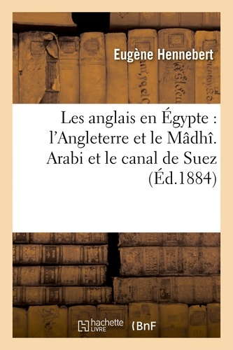 Les anglais en Égypte : l'Angleterre et le Mâdhî. Arabi et le canal de Suez