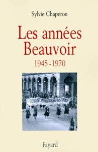 Sylvie Chaperon - Les années Beauvoir, 1945-1970.