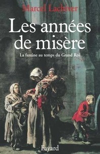 Marcel Lachiver - Les années de misère - La famine au temps du Grand Roi, 1680-1720.