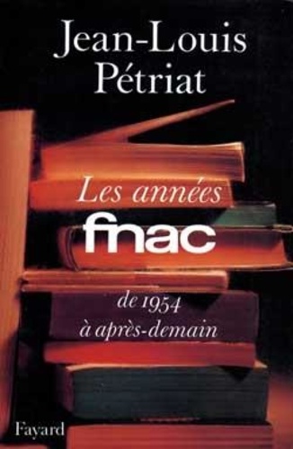 Jean-Louis Pétriat - Les années Fnac - De 1954 à après-demain.