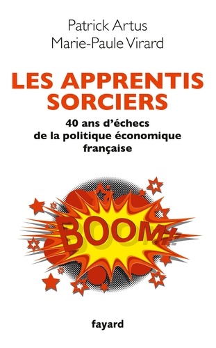 Les apprentis sorciers. 40 ans d'échecs de la politique économique française