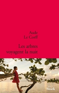 Aude Le Corff - Les arbres voyagent la nuit.