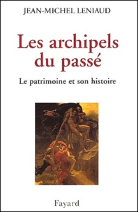 Jean-Michel Leniaud - Les archipels du passé - Le patrimoine et son histoire.