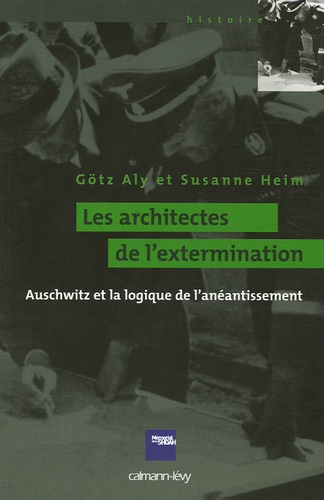 Götz Aly et Susanne Heim - Les architectes de l'extermination - Auschwitz et la logique de l'anéantissement.