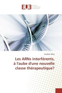 Aurélien Mora - Les ARNs interférents, à l'aube d'une nouvelle classe thérapeutique?.