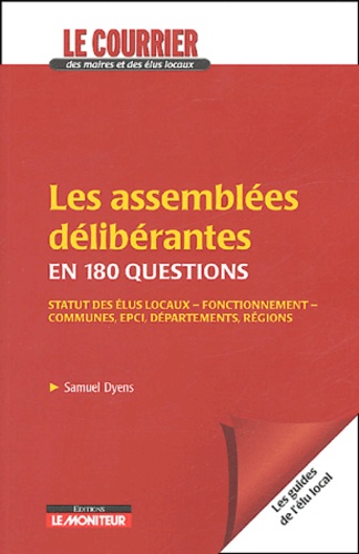 Samuel Dyens - Les assemblées délibérantes en 180 questions - Statuts des élus locaux, fonctionnement, communes, EPCI, départements, régions.