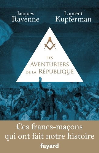 Laurent Kupferman et Jacques Ravenne - Les aventuriers de la République - Ces francs-maçons qui ont fait notre histoire.
