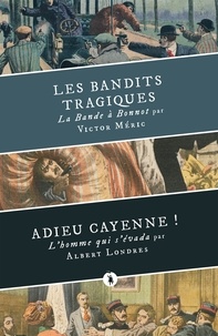 Albert Londres et Victor Méric - Les bandits tragiques - Suivi de Adieu Cayenne !.